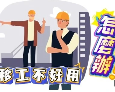 外籍移工不好用,怎麼辦?!