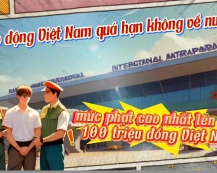 Lao động Việt Nam quá hạn không về nước, Mức phạt rất cao!(越南勞工逾期不回國,會有鉅額罰款?)